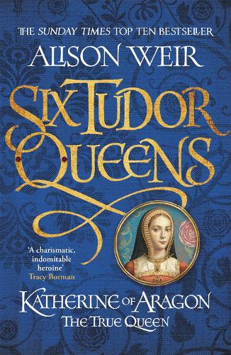 Six Tudor Queens: Katherine of Aragon, The True Queen: Six Tudor Queens 1