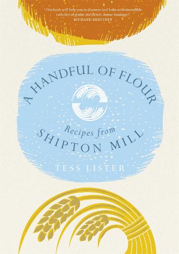 A Handful of Flour: Recipes from Shipton Mill