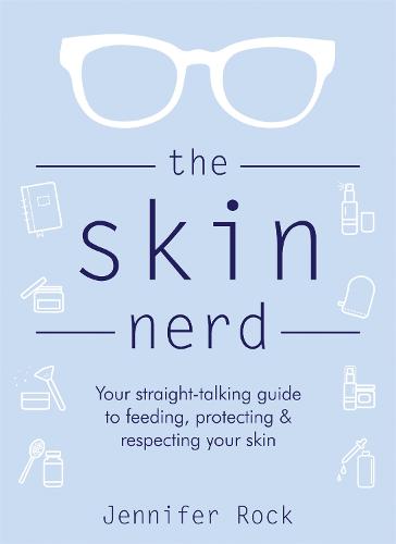 The Skin Nerd: Your straight-talking guide to feeding, protecting and respecting your skin
