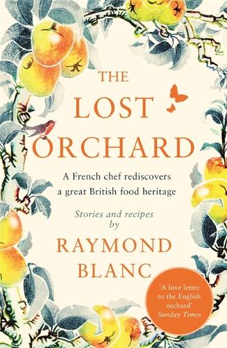 The Lost Orchard: A French chef rediscovers a great British food heritage. Foreword by HRH The Prince of Wales