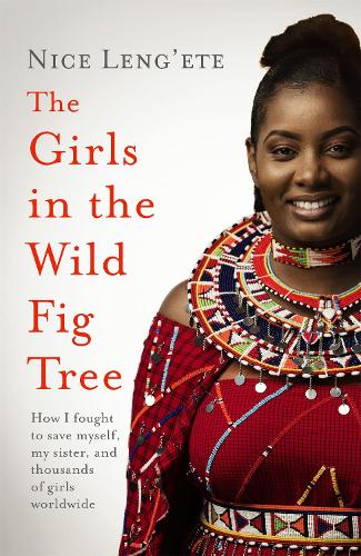 The Girls in the Wild Fig Tree: How One Girl Fought to Save Herself, Her Sister and Thousands of Girls Worldwide