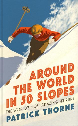Around The World in 50 Slopes: The stories behind the world�s most amazing ski runs