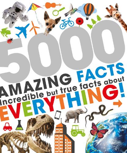 5000 Amazing Facts: Incredible but True Facts About Everything!
