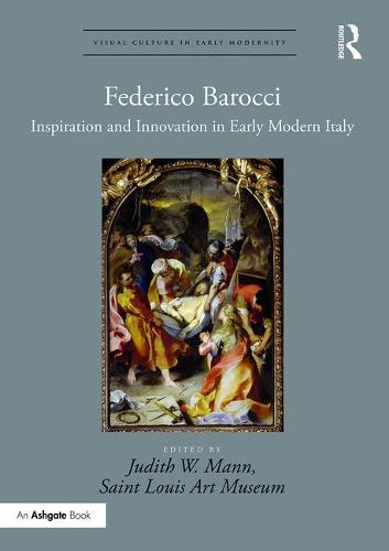Federico Barocci: Inspiration and Innovation in Early Modern Italy (Visual Culture in Early Modernity)