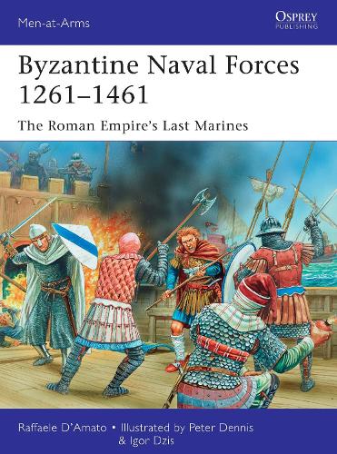 Byzantine Naval Forces 1261-1461: The Roman Empire's Last Marines (Men-at-Arms)