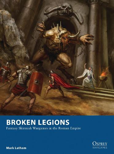 Broken Legions: Fantasy Skirmish Wargames in the Roman Empire (Osprey Wargames)