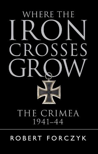 Where the Iron Crosses Grow: The Crimea 1941-44 (General Military)