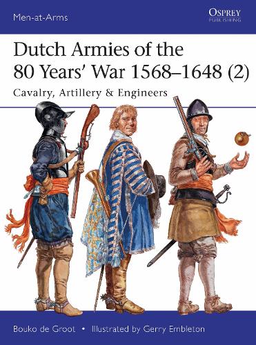 Dutch Armies of the 80 Years� War 1568�1648 (2): Cavalry, Artillery & Engineers (Men-at-Arms)