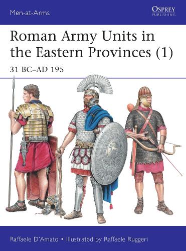 Roman Army Units in the Eastern Provinces (1): 31 BC�AD 195 (Men-at-Arms)