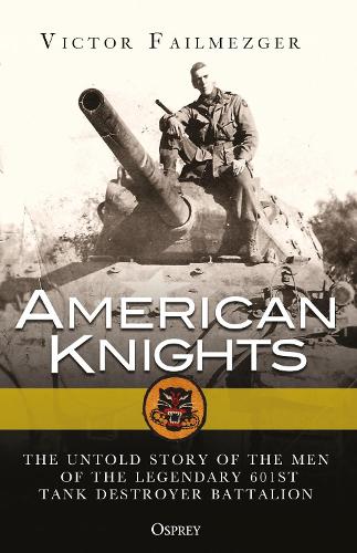 American Knights: The Untold Story of the Men of the Legendary 601st Tank Destroyer Battalion (General Military)