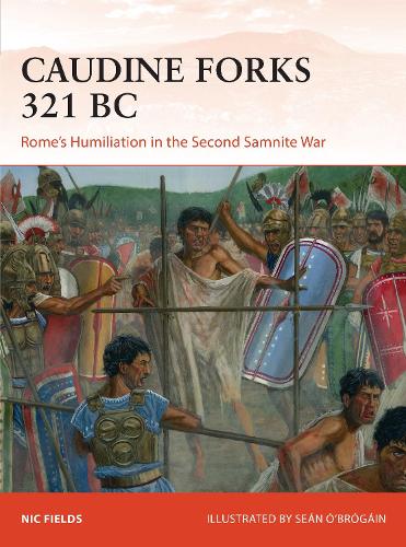 Caudine Forks 321 BC: Rome's Humiliation in the Second Samnite War (Campaign)