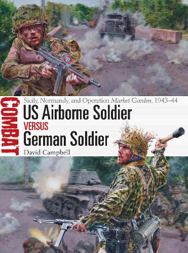 US Airborne Soldier vs German Soldier: Sicily, Normandy, and Operation Market Garden, 1943–44 (Combat)