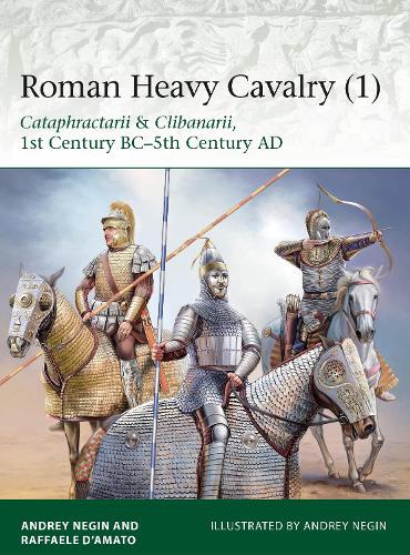 Roman Heavy Cavalry (1): Cataphractarii & Clibanarii, 1st Century BC–5th Century AD (Elite)