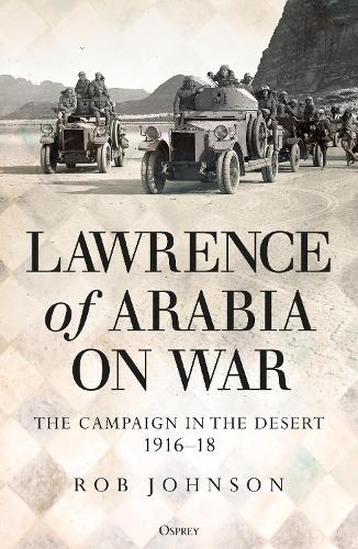 Lawrence of Arabia on War: The Campaign in the Desert 1916�18