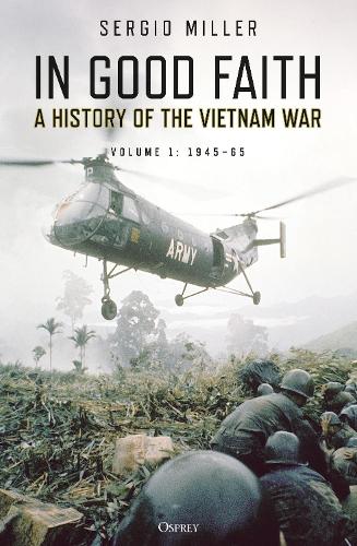 In Good Faith: A History of the Vietnam War Volume 1: 1945�65