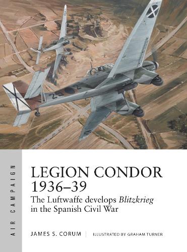 Legion Condor 1936�39: The Luftwaffe develops Blitzkrieg in the Spanish Civil War (Air Campaign)