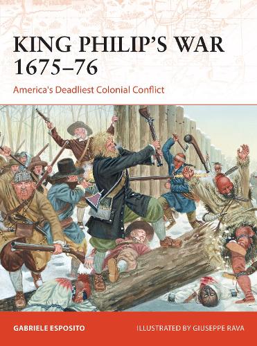 King Philip's War 1675–76: America's Deadliest Colonial Conflict (Campaign)