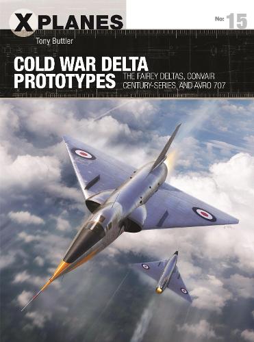 Cold War Delta Prototypes: The Fairey Deltas, Convair Century-series, and Avro 707 (X-Planes)