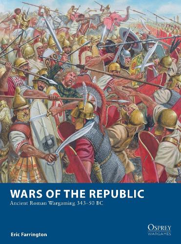 Wars of the Republic: Ancient Roman Wargaming 343–50 BC (Osprey Wargames)
