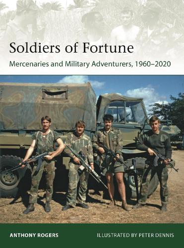 Soldiers of Fortune: Mercenaries and Military Adventurers, 1960–2020: 244 (Elite)