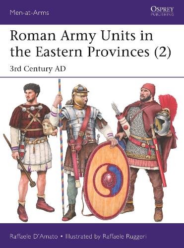 Roman Army Units in the Eastern Provinces (2): 3rd Century AD: 547 (Men-at-Arms)