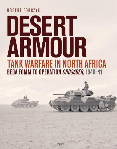 Desert Armour: Tank Warfare in North Africa: Beda Fomm to Operation Crusader, 1940�41