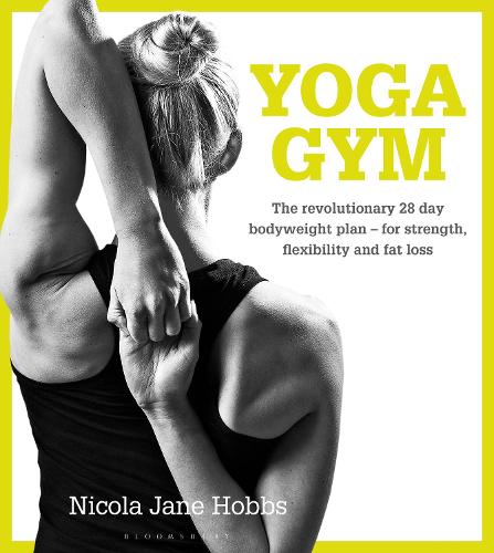 Yoga Gym: The Revolutionary 28 Day Bodyweight Plan for Strength, Flexibility and Fat Loss