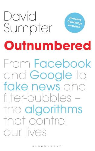 Outnumbered: From Facebook and Google to Fake News and Filter-bubbles � The Algorithms That Control Our Lives (featuring Cambridge Analytica)