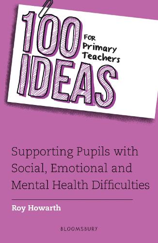 100 Ideas for Primary Teachers: Supporting Pupils with Social, Emotional and Mental Health Difficulties (100 Ideas for Teachers)