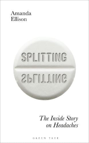 Splitting: The Inside Story on Headaches - Why We Get Them, What They Tell Us, and What We Can Do