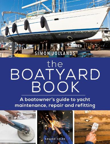 The Boatyard Book: A boatowner's guide to yacht maintenance, repair and refitting