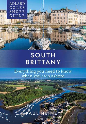 Adlard Coles Shore Guide: South Brittany: Everything you need to know when you step ashore