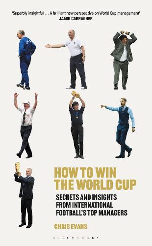 How to Win the World Cup: Secrets and Insights from International Football�s Top Managers