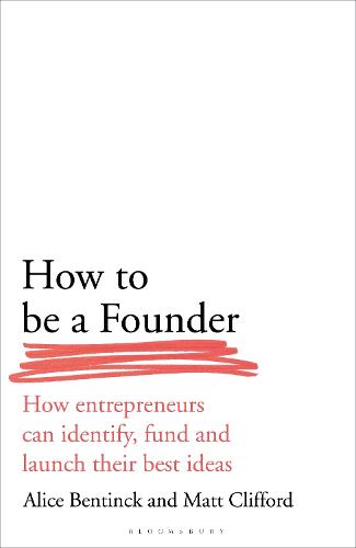 How to Be a Founder: How Entrepreneurs can Identify, Fund and Launch their Best Ideas