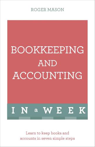 Bookkeeping And Accounting In A Week: Learn To Keep Books And Accounts In Seven Simple Steps (Teach Yourself: In a Week)