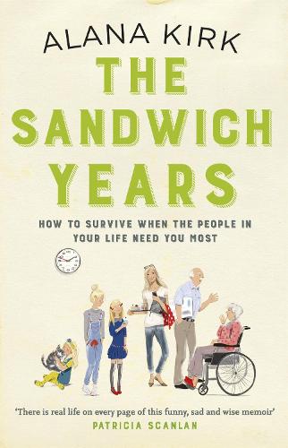 The Sandwich Years: How to survive when the people in your life need you most