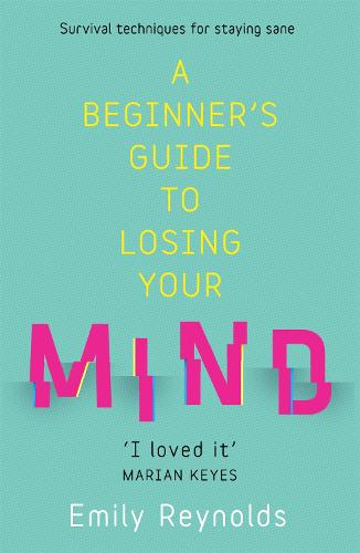 A Beginner's Guide to Losing Your Mind: My road to staying sane, and how to navigate yours