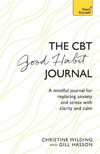 CBT Good Habit Journal: A mindful journal for replacing anxiety and stress with clarity and calm (Teach Yourself)