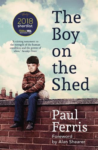 The Boy on the Shed:A remarkable sporting memoir with a foreword by Alan Shearer: Shortlisted for the William Hill Sports Book of the Year Award