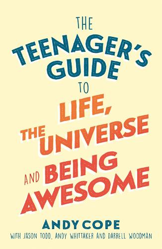 The Teenager’s Guide to Life, the Universe and Being Awesome