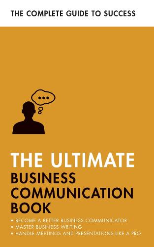 The Ultimate Business Communication Book: Communicate Better at Work, Master Business Writing, Perfect your Presentations (Ultimate Book)
