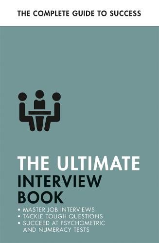 The Ultimate Interview Book: Tackle Tough Interview Questions, Succeed at Numeracy Tests, Get That Job (Ultimate Book)