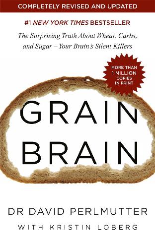 Grain Brain: The Surprising Truth about Wheat, Carbs, and Sugar - Your Brain's Silent Killers