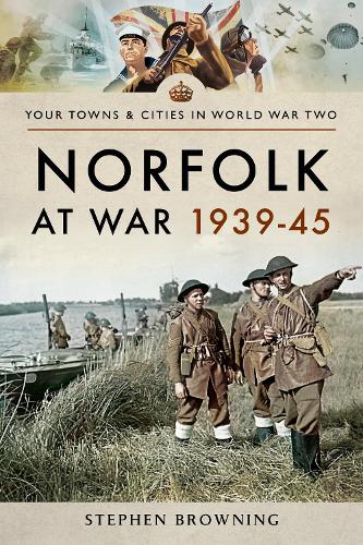 Norfolk at War 1939 - 1945 (Towns & Cities in World War Two)
