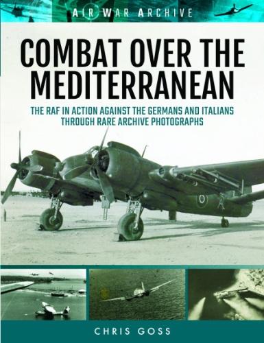 Combat Over the Mediterranean: The RAF in Action Against the Germans and Italians Through Rare Archive Photographs (Air War Archive)