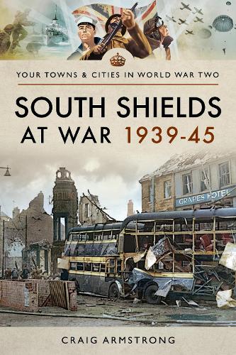 South Shields at War 1939-45 (Towns & Cities in World War Two)