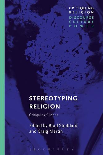 Stereotyping Religion: Critiquing Cliches (Critiquing Religion: Discourse, Culture, Power)