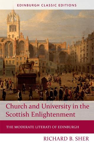 Church and University in the Scottish Enlightenment: The Moderate Literati of Edinburgh (Edinburgh Classic Editions)