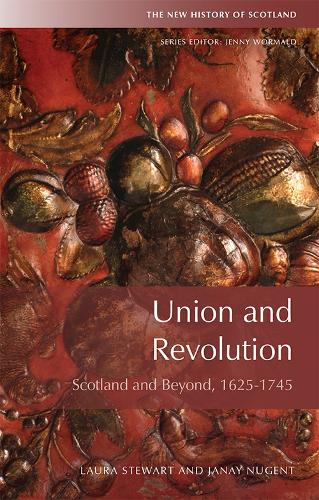 Union and Revolution: Scotland and Beyond, 1625-1745 (New History of Scotland)