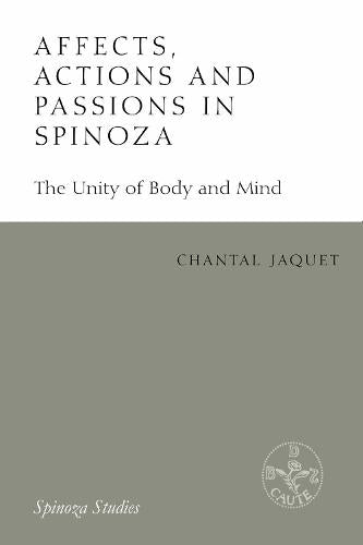 Affects, Actions and Passions in Spinoza: The Unity of Body and Mind (Spinoza Studies)